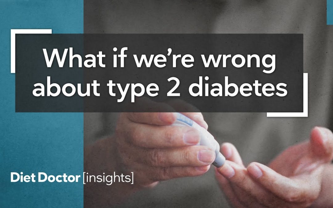 What if we’re wrong about type 2 diabetes? – Diet Doctor Insights