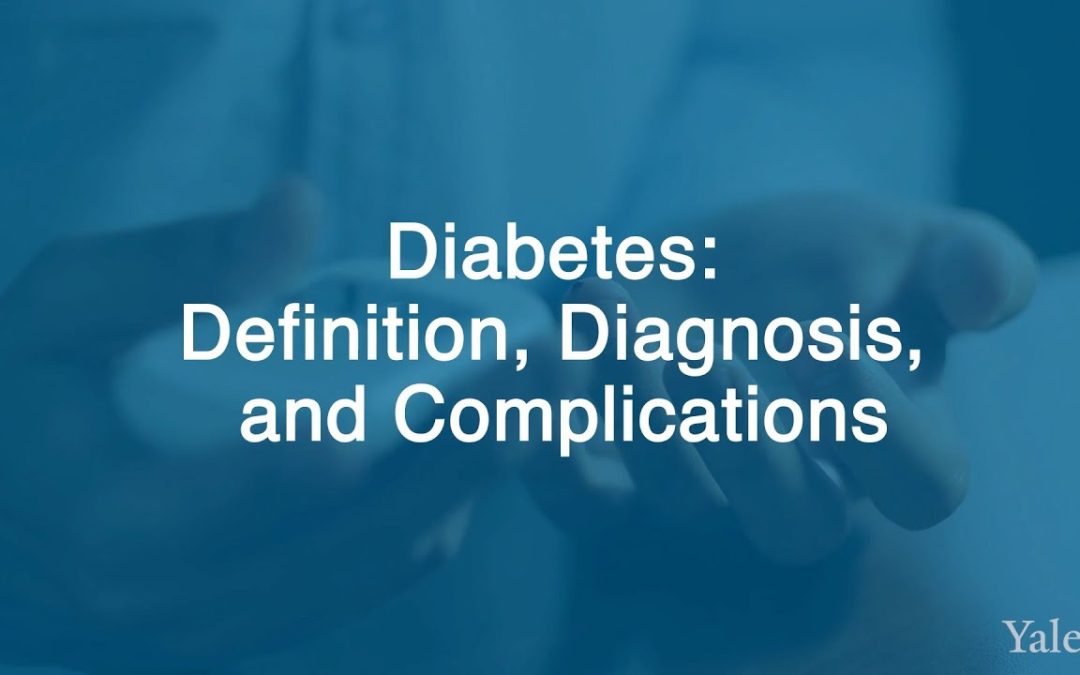 Understanding Diabetes: Definition, Diagnosis and Complications – Yale Medicine Explains